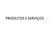 Produtos e Serviços